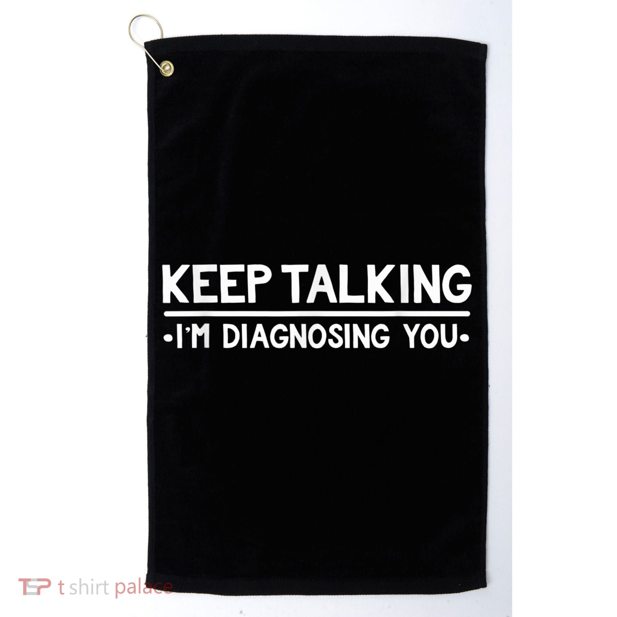 Keep Talking I'm Diagnosing You Funny Psychology Golf Towel