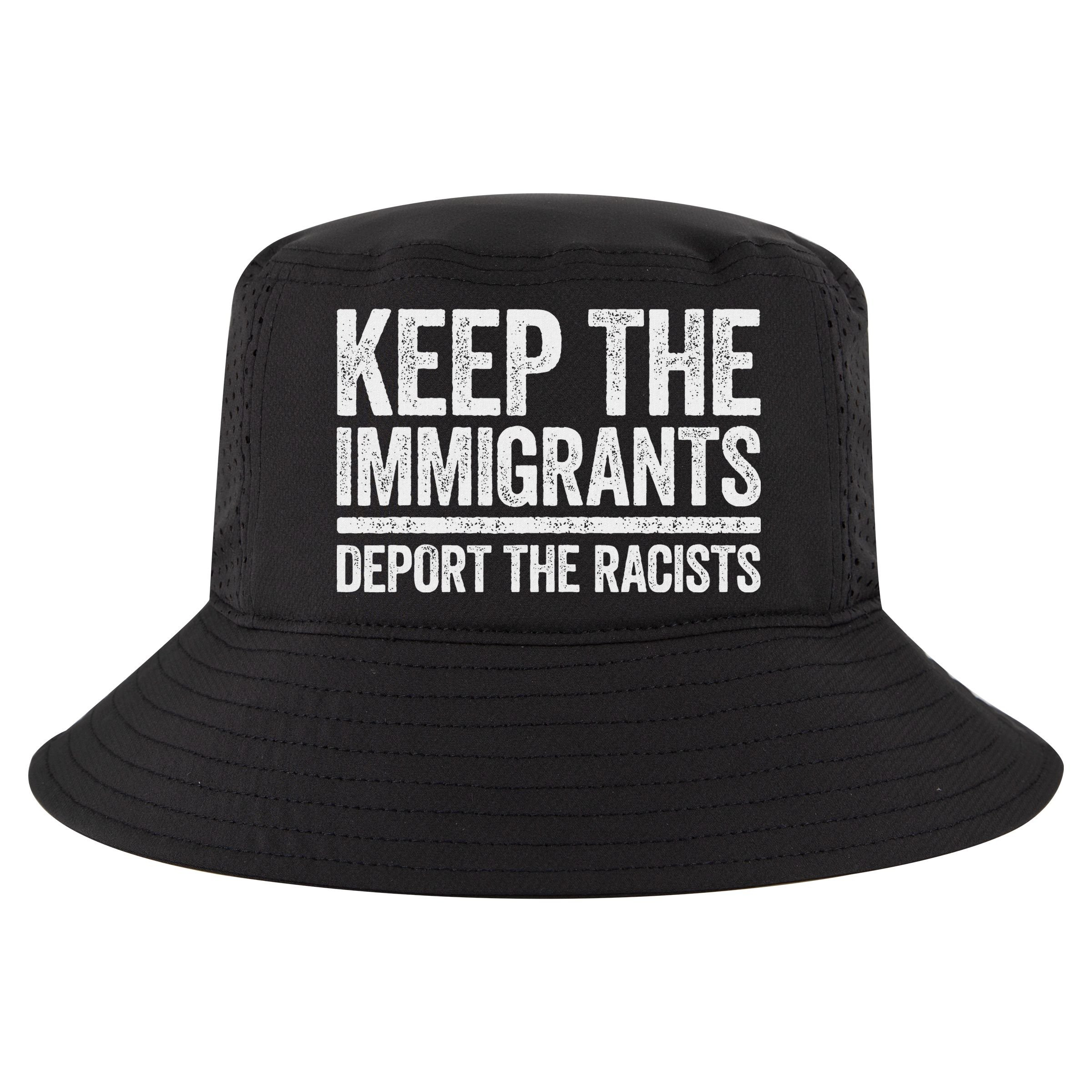 Keep The Immigrants Deport The Racists Pro Immigration Cool Comfort Performance Bucket Hat