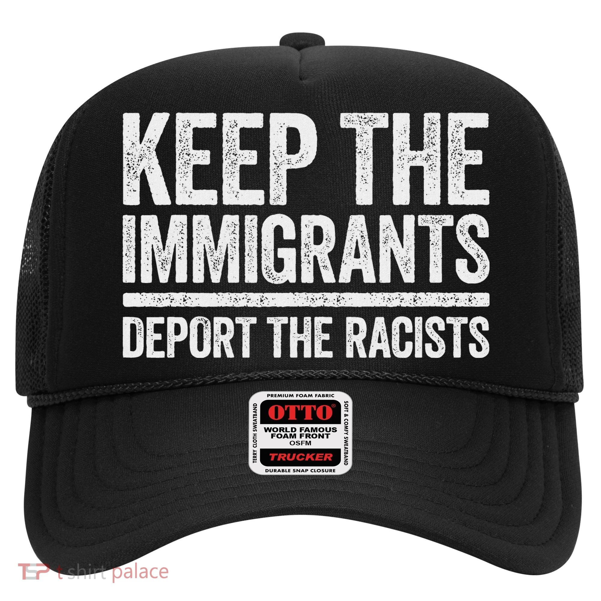 Keep The Immigrants Deport The Racists Pro Immigration Hat