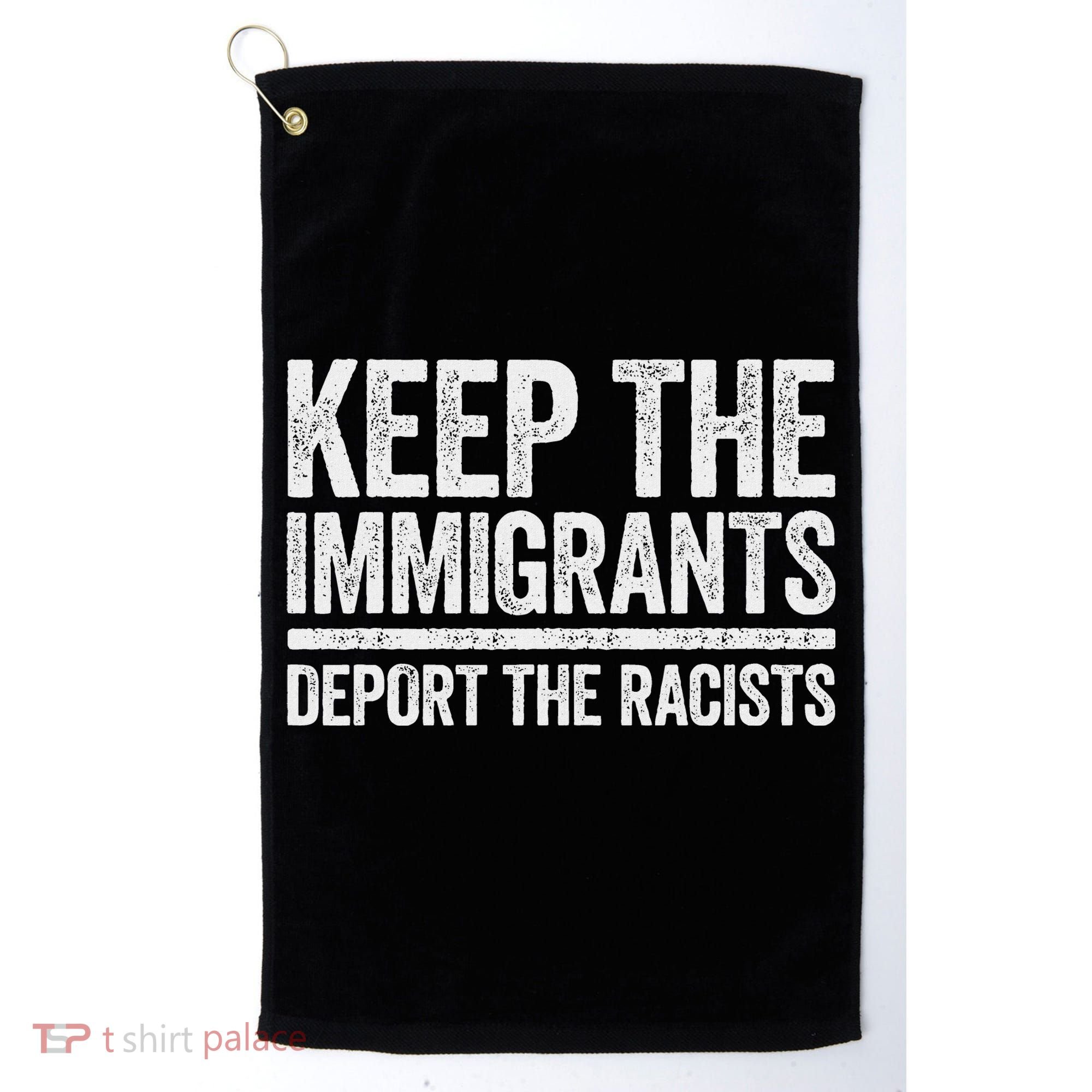 Keep The Immigrants Deport The Racists Pro Immigration Golf Towel