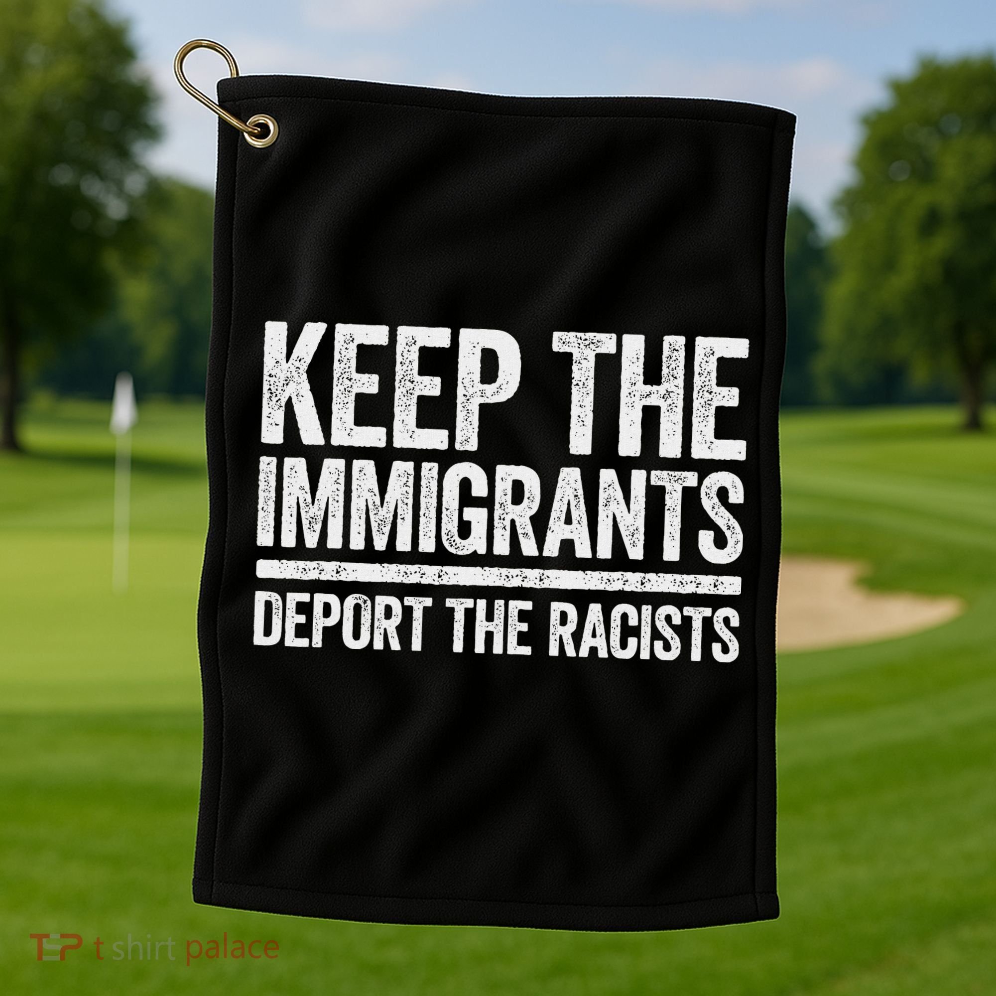 Keep The Immigrants Deport The Racists Pro Immigration Golf Towel