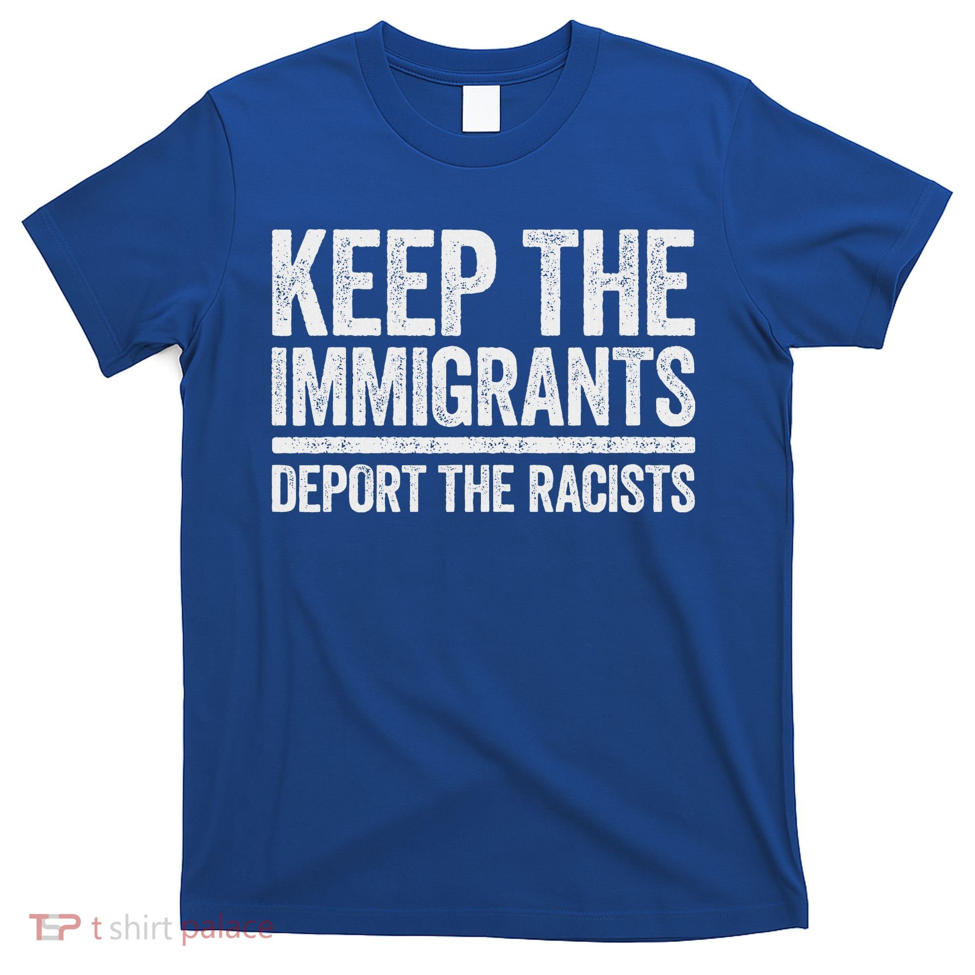 Keep The Immigrants Deport The Racists Pro Immigration T-Shirt
