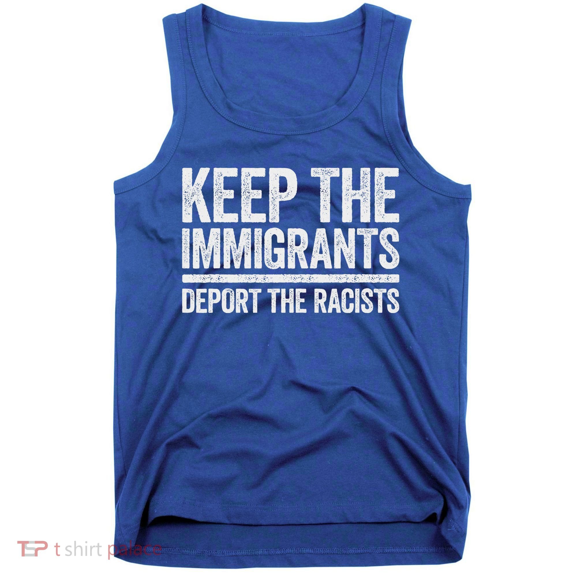 Keep The Immigrants Deport The Racists Pro Immigration Tank Top
