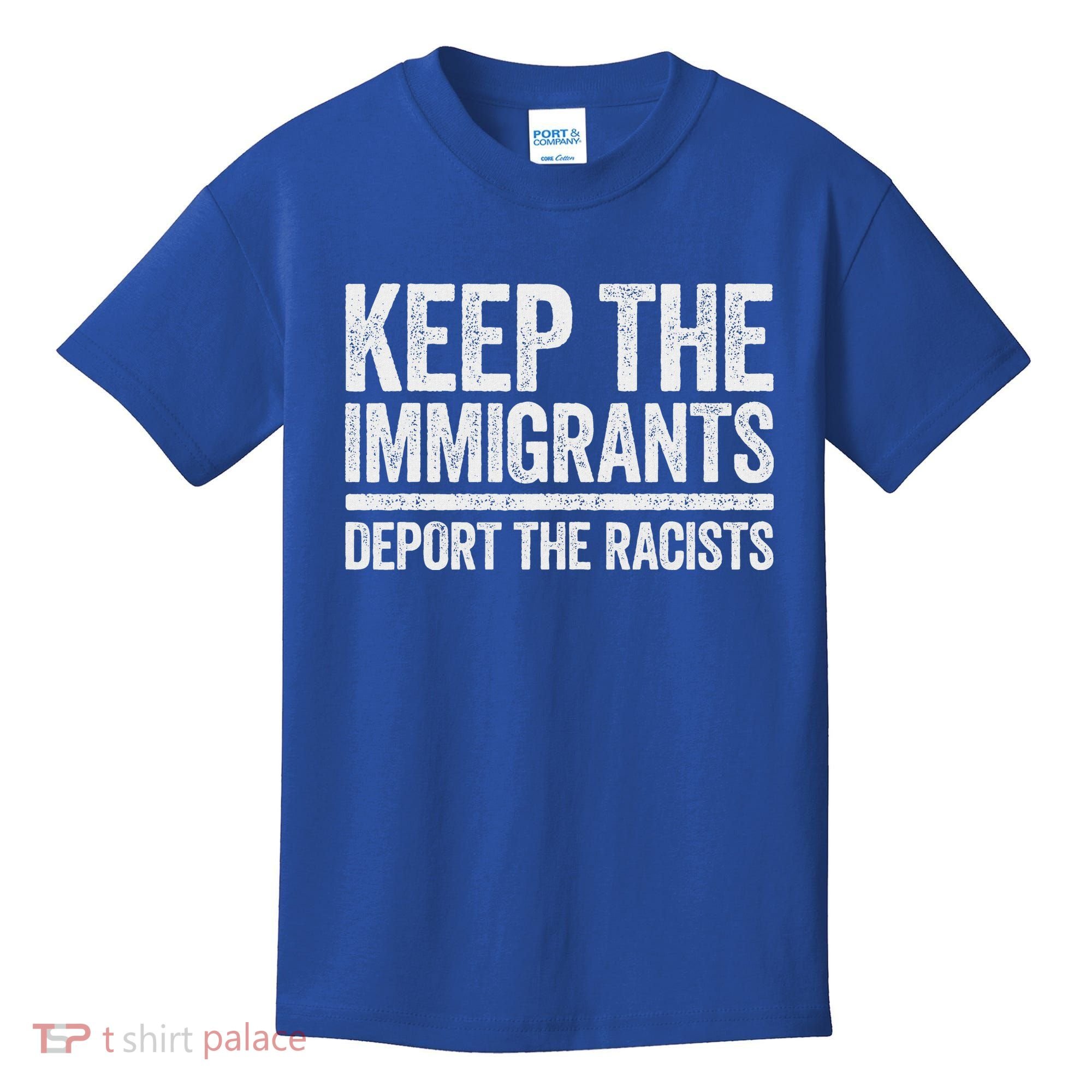 Keep The Immigrants Deport The Racists Pro Immigration Kids T-Shirt