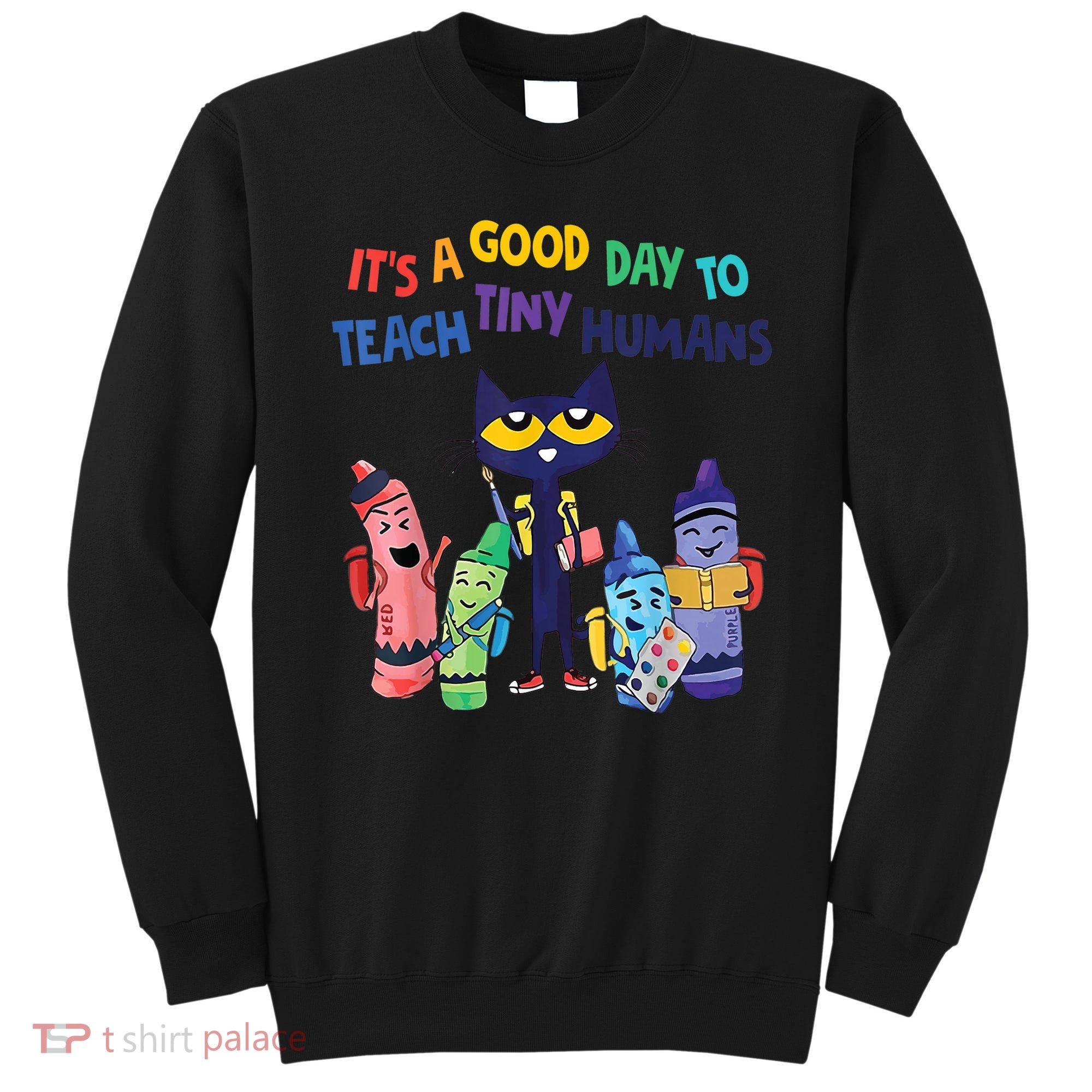 Kindergarten Teacher It's A Good Day To Teach Tiny Humans Funny Gift Sweatshirt