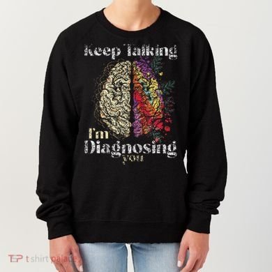 Keep Talking I'm Diagnosing You Psychology Psychologist Women's Sweatshirt