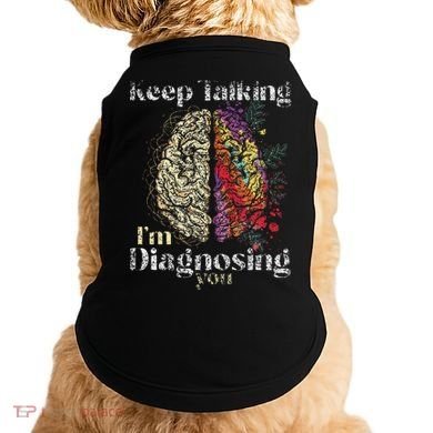 Keep Talking I'm Diagnosing You Psychology Psychologist Doggie Tank