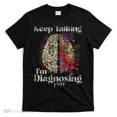 Keep Talking I'm Diagnosing You Psychology Psychologist T-Shirt