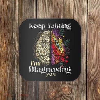 Keep Talking I'm Diagnosing You Psychology Psychologist Coaster