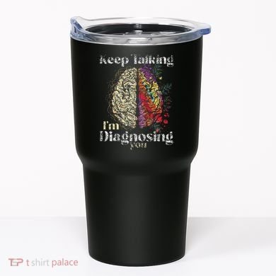 Keep Talking I'm Diagnosing You Psychology Psychologist Tumbler