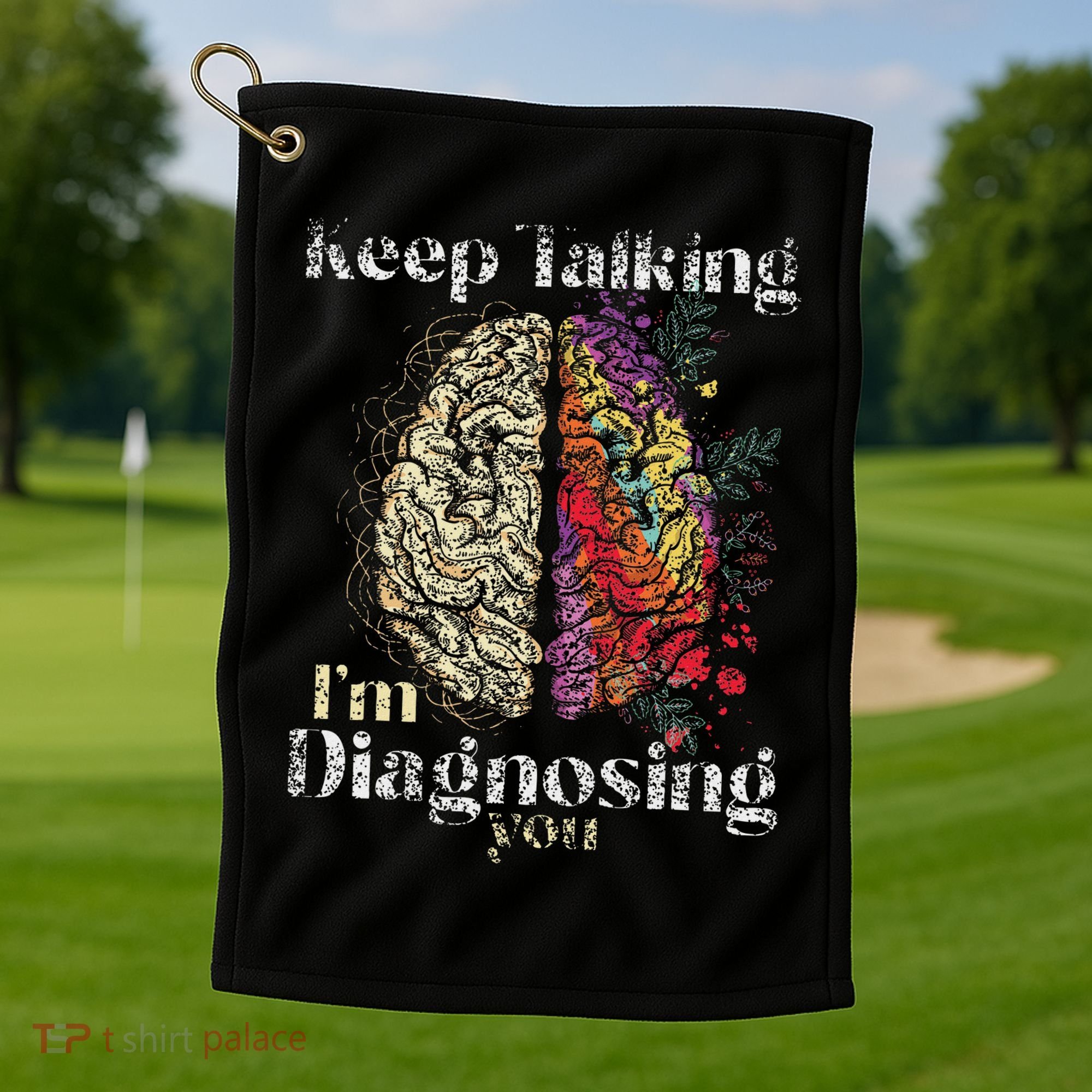 Keep Talking I'm Diagnosing You Psychology Psychologist Golf Towel