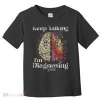 Keep Talking I'm Diagnosing You Psychology Psychologist Toddler T-Shirt thumb 0