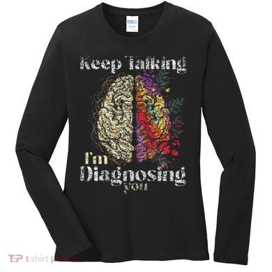 Keep Talking I'm Diagnosing You Psychology Psychologist Women's Long Sleeve Shirt