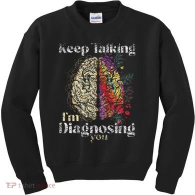 Keep Talking I'm Diagnosing You Psychology Psychologist Kids Sweatshirt