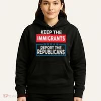 Keep The Immigrants Deport The Republicans Hoodie thumb 5
