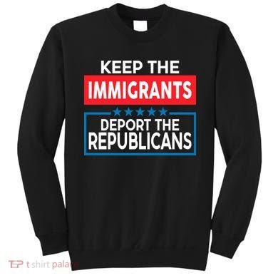 Keep The Immigrants Deport The Republicans Sweatshirt