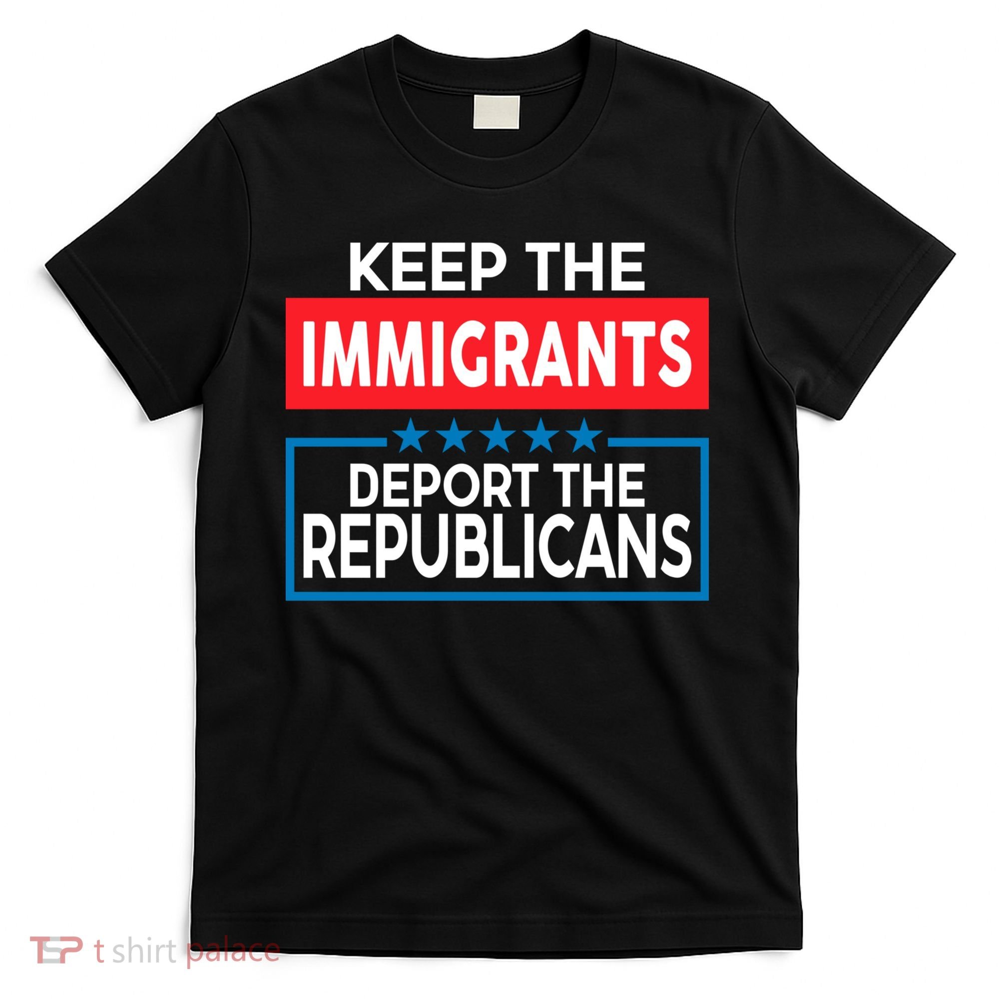 Keep The Immigrants Deport The Republicans T-Shirt