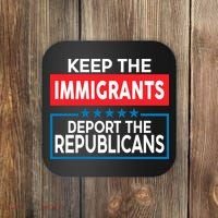 Keep The Immigrants Deport The Republicans Coaster thumb 0