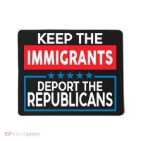 Keep The Immigrants Deport The Republicans Mousepad thumb 0