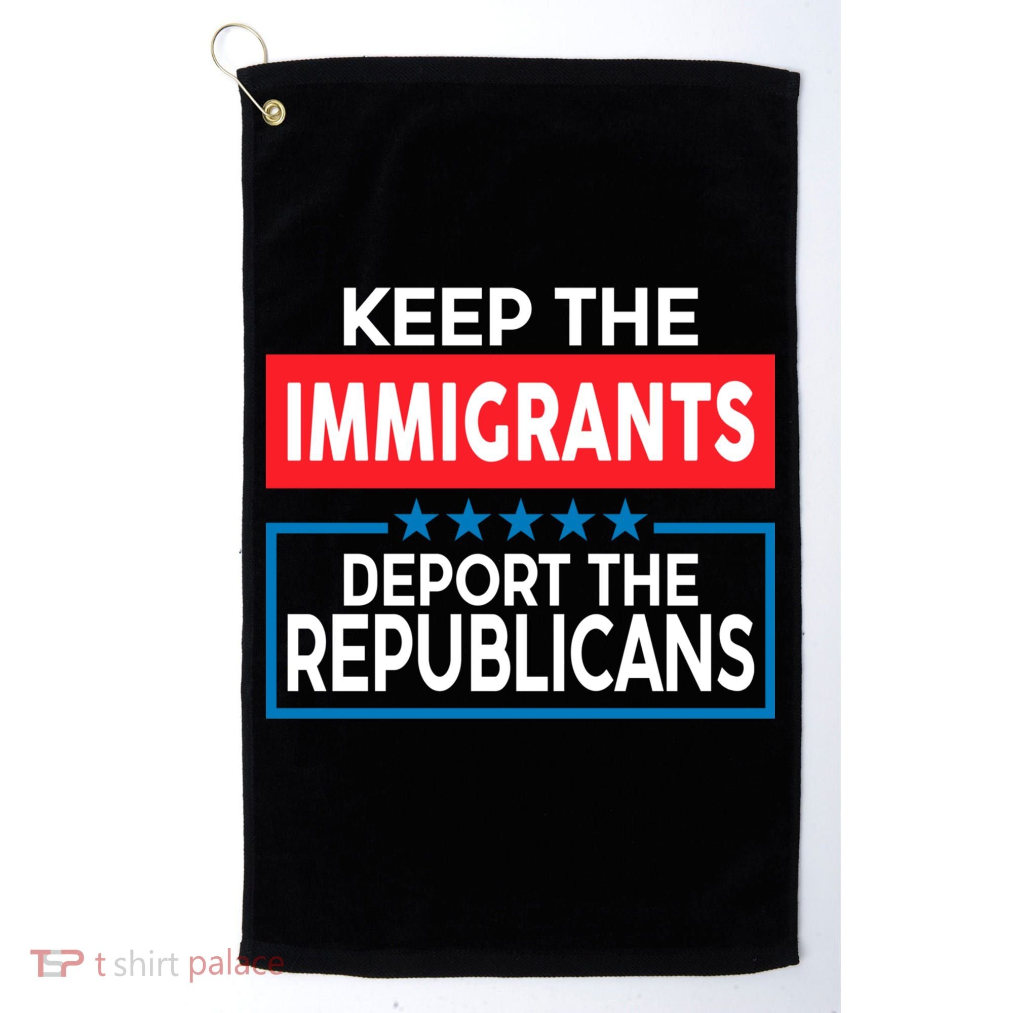 Keep The Immigrants Deport The Republicans Golf Towel