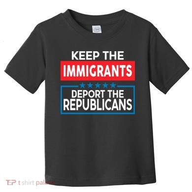 Keep The Immigrants Deport The Republicans Toddler T-Shirt