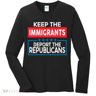 Keep The Immigrants Deport The Republicans Women's Long Sleeve Shirt