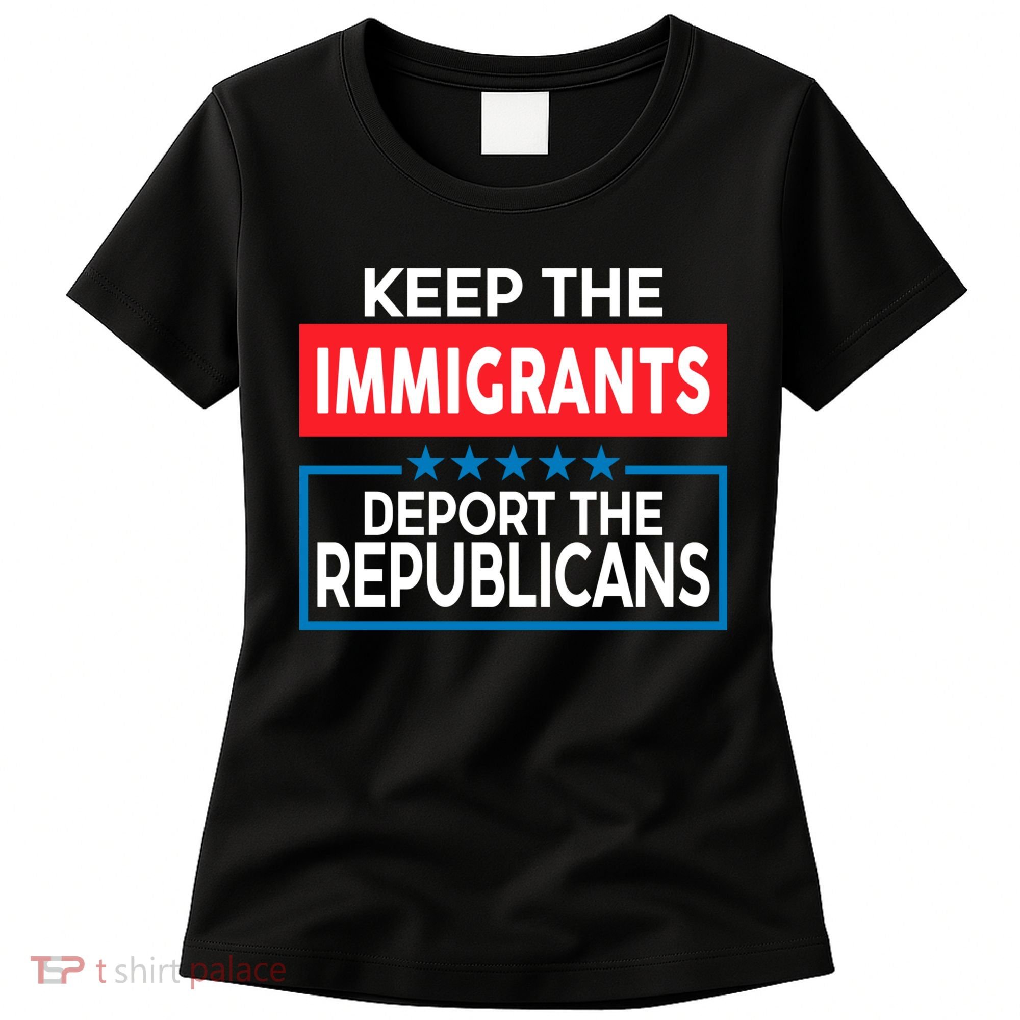 Keep The Immigrants Deport The Republicans Women's T-Shirt