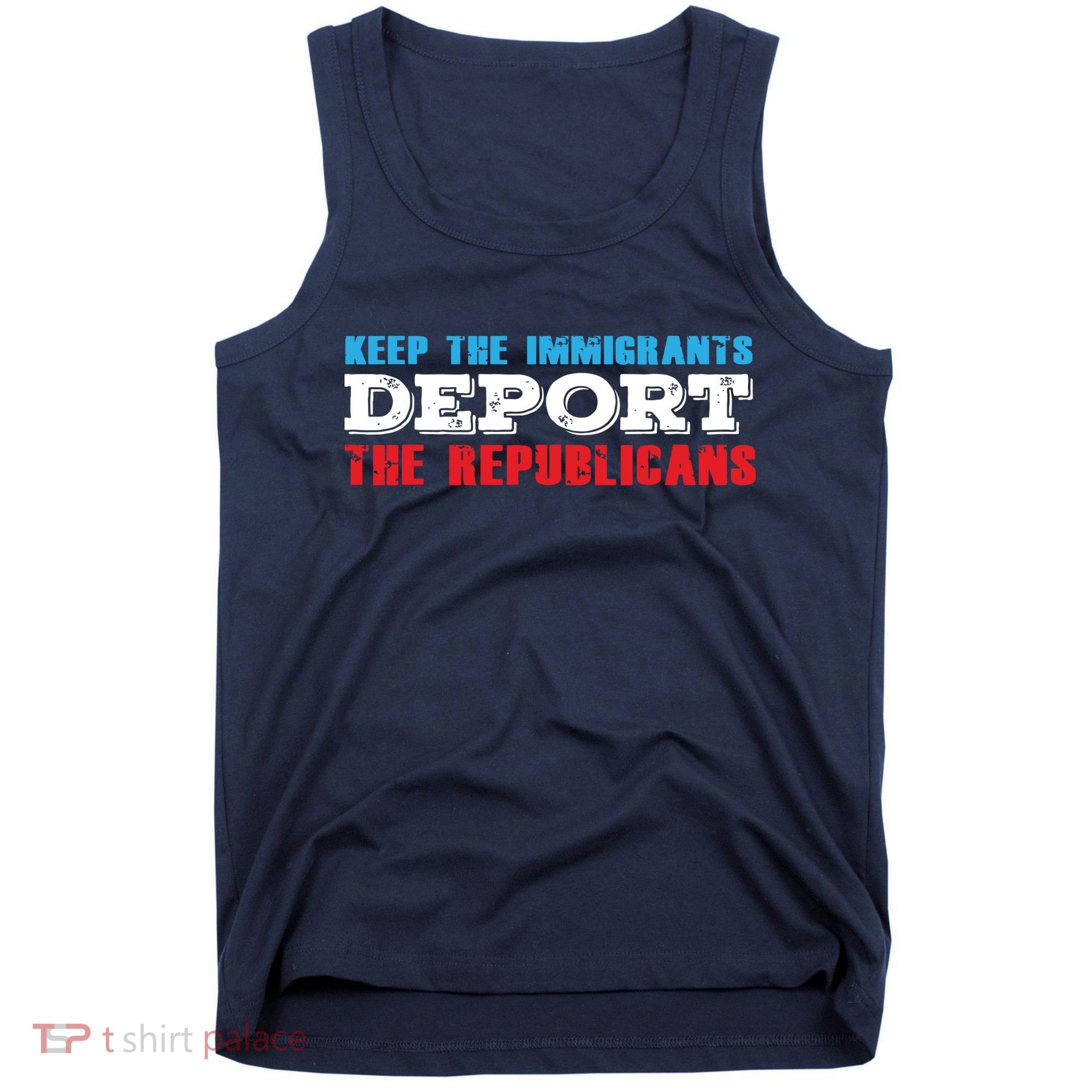 Keep The Immigrants Deport The Republicans Funny Anti Trump Tank Top