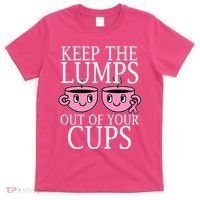 Keep The Lumps Out Of Your Cups Breast Cancer T-Shirt thumb 0