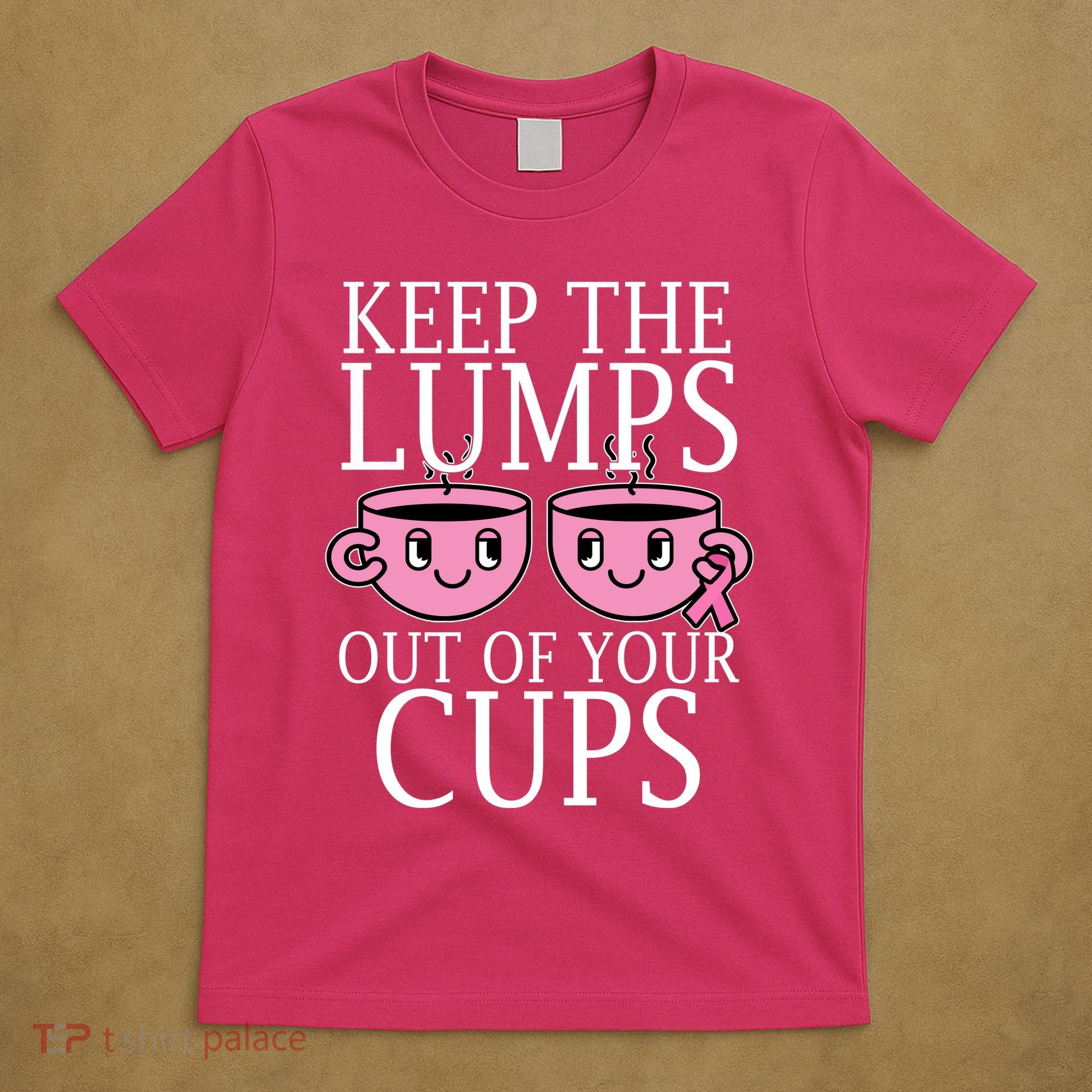 Keep The Lumps Out Of Your Cups Breast Cancer T-Shirt