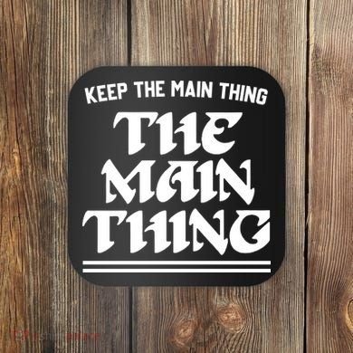 Keep The Main Thing The Main Thing Coaster