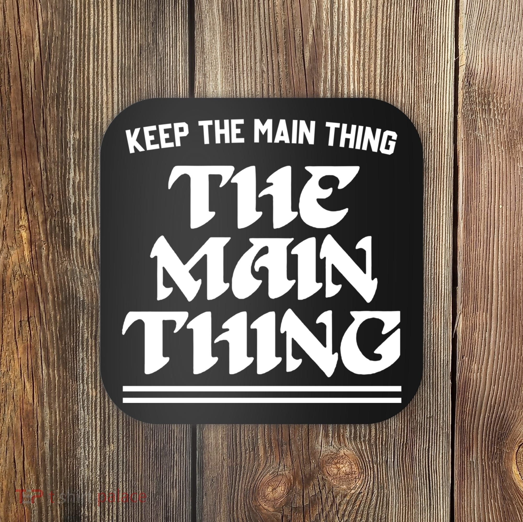 Keep The Main Thing The Main Thing Coaster