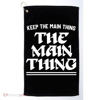 Keep The Main Thing The Main Thing Golf Towel