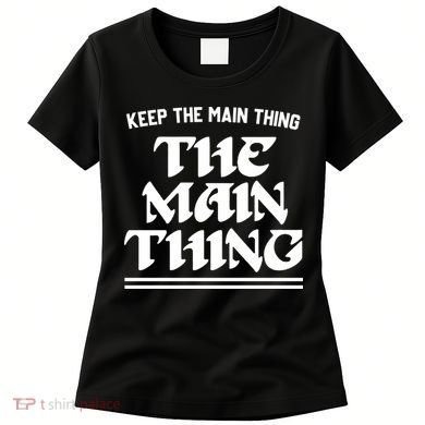 Keep The Main Thing The Main Thing Women's T-Shirt