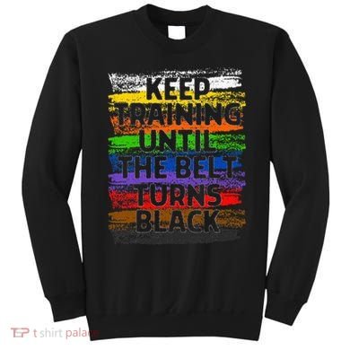 Keep Training Until Belt Turns Black Karate Taekwondo Gift Sweatshirt