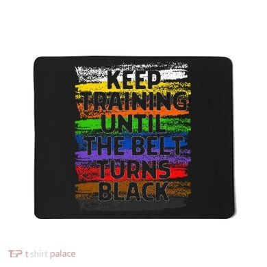 Keep Training Until Belt Turns Black Karate Taekwondo Gift Mousepad