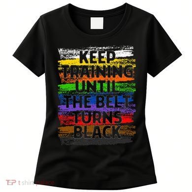 Keep Training Until Belt Turns Black Karate Taekwondo Gift Women's T-Shirt