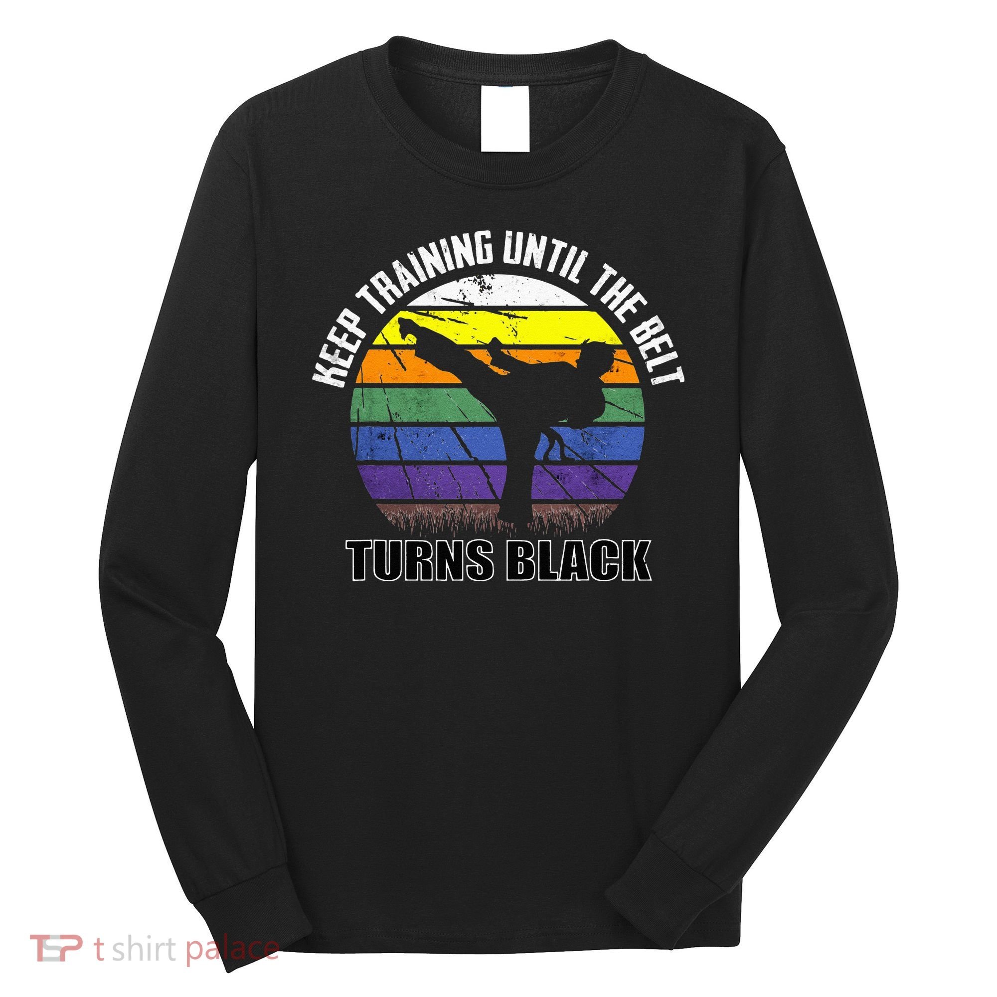 Keep Training Until The Belt Turns Black Karate Long Sleeve Shirt