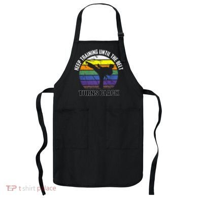 Keep Training Until The Belt Turns Black Karate Apron
