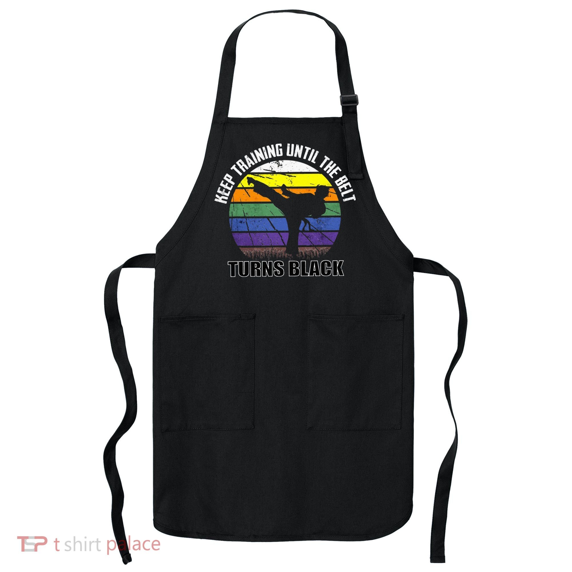 Keep Training Until The Belt Turns Black Karate Apron
