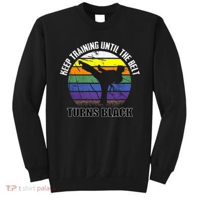 Keep Training Until The Belt Turns Black Karate Sweatshirt