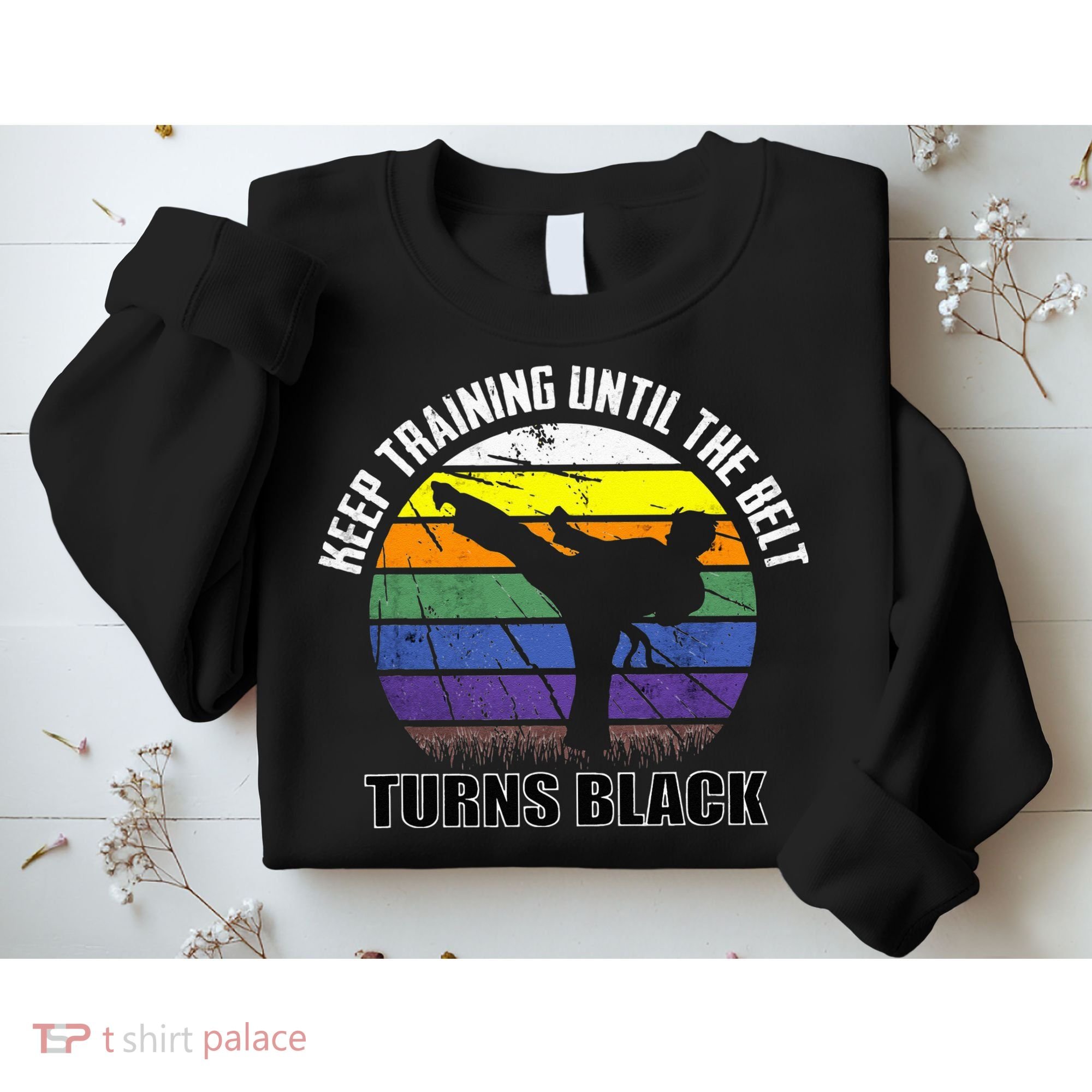 Keep Training Until The Belt Turns Black Karate Sweatshirt