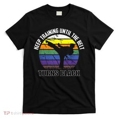 Keep Training Until The Belt Turns Black Karate T-Shirt