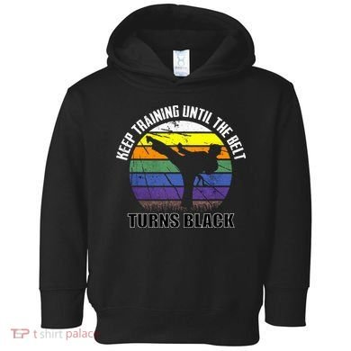Keep Training Until The Belt Turns Black Karate Toddler Hoodie