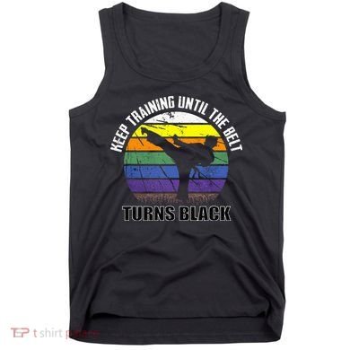 Keep Training Until The Belt Turns Black Karate Tank Top