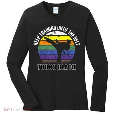 Keep Training Until The Belt Turns Black Karate Women's Long Sleeve Shirt