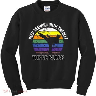 Keep Training Until The Belt Turns Black Karate Kids Sweatshirt