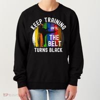 Keep Training Until Belt Turns Black Karate Taekwondo Judo Women's Sweatshirt thumb 0