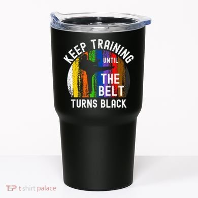 Keep Training Until Belt Turns Black Karate Taekwondo Judo Tumbler