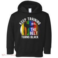 Keep Training Until Belt Turns Black Karate Taekwondo Judo Toddler Hoodie thumb 0